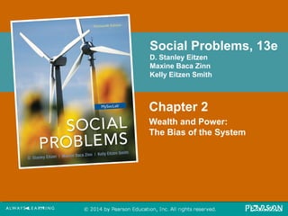 Social Problems, 13e 
D. Stanley Eitzen 
Maxine Baca Zinn 
Kelly Eitzen Smith 
Chapter 2 
Wealth and Power: 
The Bias of the System 
 