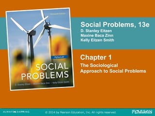 Social Problems, 13e 
D. Stanley Eitzen 
Maxine Baca Zinn 
Kelly Eitzen Smith 
Chapter 1 
The Sociological 
Approach to Social Problems 
 