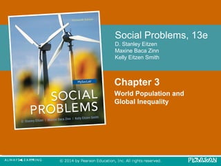 Social Problems, 13e 
D. Stanley Eitzen 
Maxine Baca Zinn 
Kelly Eitzen Smith 
Chapter 3 
World Population and 
Global Inequality 
 