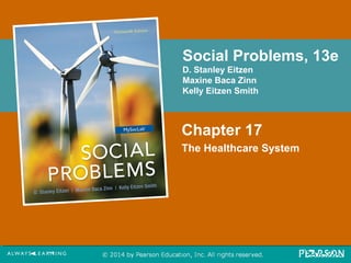 Social Problems, 13e 
D. Stanley Eitzen 
Maxine Baca Zinn 
Kelly Eitzen Smith 
Chapter 17 
The Healthcare System 
 