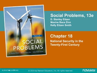 Social Problems, 13e 
D. Stanley Eitzen 
Maxine Baca Zinn 
Kelly Eitzen Smith 
Chapter 18 
National Security in the 
Twenty-First Century 
 