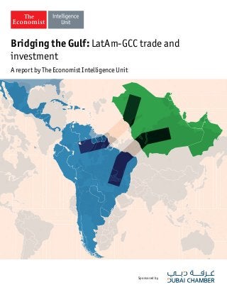 Sponsored by
Bridging the Gulf: LatAm-GCC trade and
investment
A report by The Economist Intelligence Unit
 