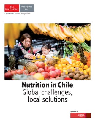 A report from the Economist Intelligence Unit
Sponsoredby
Nutrition in Chile
Global challenges,
local solutions
 