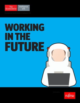 WORKING 
IN THE 
FUTURE 
A curated report by the Economist Intelligence Unit. 
 