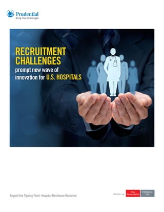 1Beyond the Tipping Point: Hospital Resilience Revisited
Written by
RECRUITMENT
CHALLENGES
prompt new wave of
innovation for U.S. HOSPITALS
Beyond the Tipping Point: Hospital Resilience Revisited
 