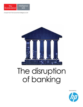 A report from The Economist Intelligence Unit
Sponsored by
The disruption
of banking
 