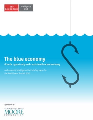 Sponsored by
The blue economy
Growth, opportunity and a sustainable ocean economy
An Economist Intelligence Unit briefing paper for
the World Ocean Summit 2015
 