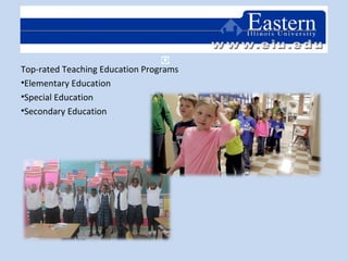 Top-rated Teaching Education Programs
•Elementary Education
•Special Education
•Secondary Education
 