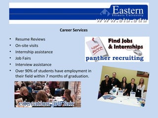 • Resume Reviews
• On-site visits
• Internship assistance
• Job Fairs
• Interview assistance
• Over 90% of students have employment in
their field within 7 months of graduation.
Career Services
 