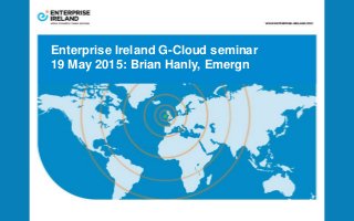Enterprise Ireland G-Cloud seminar
19 May 2015: Brian Hanly, Emergn
 