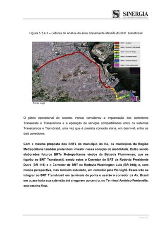 Página 63
Figura 5.1.4.3 – Setores de análise da área diretamente afetada do BRT Transbrasil
Fonte: Logit
O plano operacio...