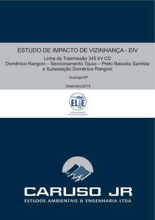 Linha de Trasmissão 345 kV CD
Domênico Rangoni – Seccionamento Tijuco – Preto Baixada Santista
e Subestação Domênico Rangoni
Guarujá/SP
Setembro/2015
ESTUDO DE IMPACTO DE VIZINHANÇA - EIV
 