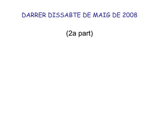 DARRER DISSABTE DE MAIG DE 2008 ,[object Object]
