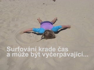 Internet krade čas...

  Internet není jenom
  pro mladý...

Surfování krade čas
  Internet se musí hýbat...
a může být vyčerpávající...
 