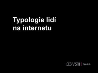 Typologie lidí
na internetu
 