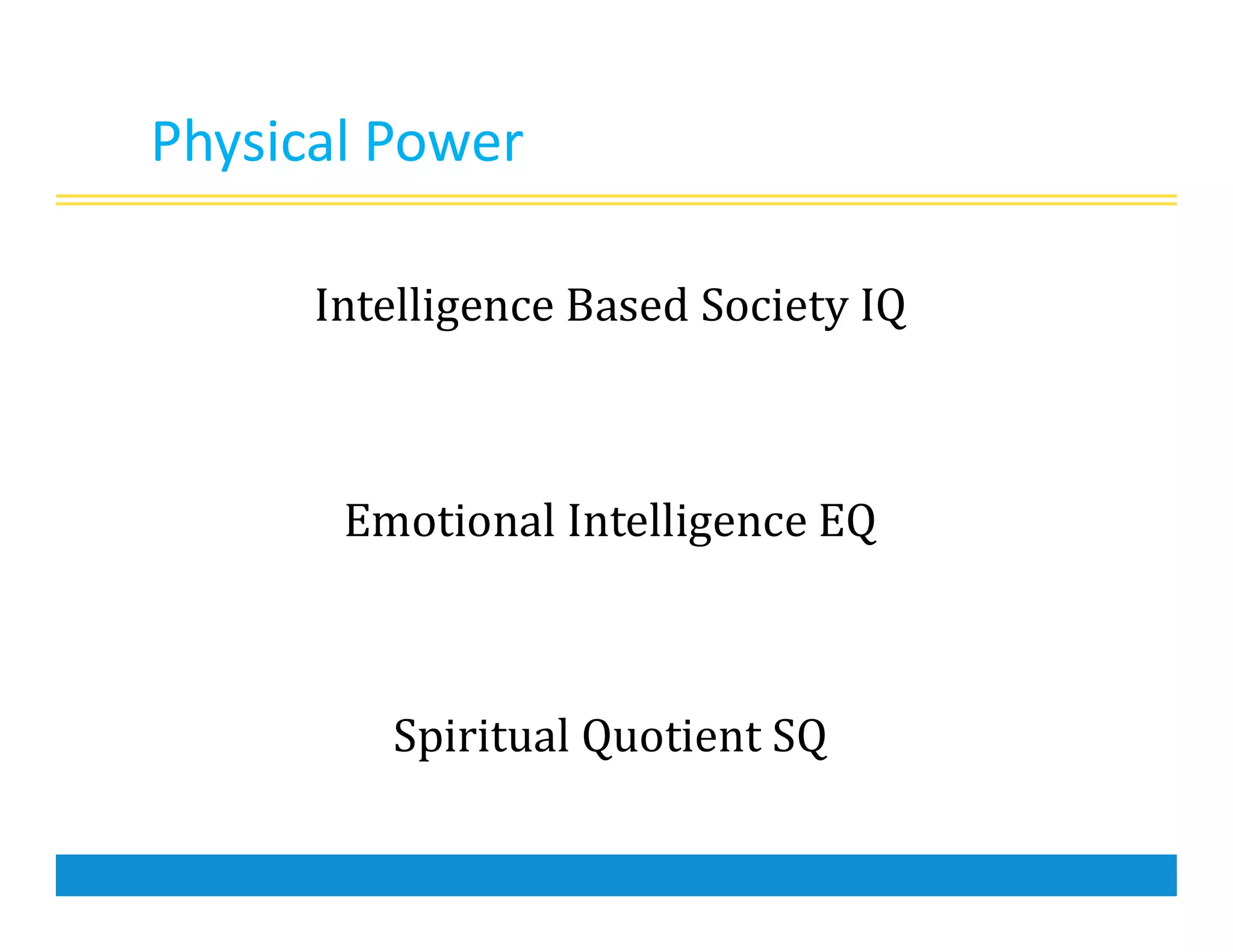 Physical Power
Intelligence Based Society IQ
Emotional Intelligence EQ
Spiritual Quotient SQ
 
