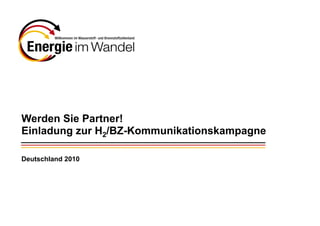 Werden Sie Partner!
Einladung zur H2/BZ-Kommunikationskampagne

Deutschland 2010
 