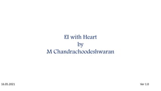 EI with Heart
by
M Chandrachoodeshwaran
16.05.2021 Ver 1.0
 