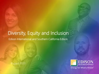 1
1
Diversity, Equity and Inclusion
Edison International and Southern California Edison
August 2020
 
