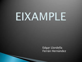    EIXAMPLE Edgar Llordella Ferrán Hernández  