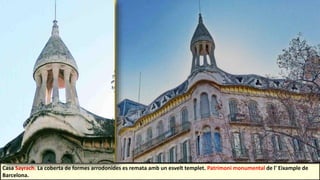 Casa Sayrach. La coberta de formes arrodonides es remata amb un esvelt templet. Patrimoni monumental de l' Eixample de
Barcelona.
 