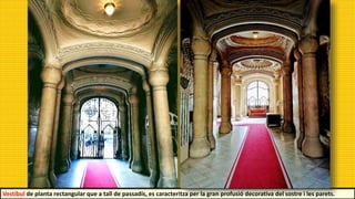 Vestíbul de planta rectangular que a tall de passadís, es caracteritza per la gran profusió decorativa del sostre i les parets.
 