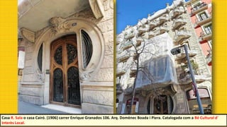 Casa R. Sala o casa Cairó. (1906) carrer Enrique Granados 106. Arq. Domènec Boada i Piera. Catalogada com a Bé Cultural d'
Interès Local.
 
