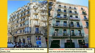 Hotel Enric Granados carrer Enrique Granados 83. Entre els
seus murs acull una fascinant col·lecció d'art asiàtic.
Casa Sabata (1900) carrer Enrique Granados 98. Arq. Josep
Graner i Prat.
 