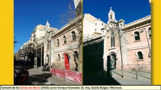 Convent de les Serves de Maria (1910) carrer Enrique Granados 16. Arq. Gaietà Buïgas i Monravà.
 