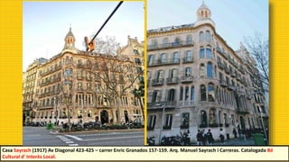Casa Sayrach (1917) Av Diagonal 423-425 – carrer Enric Granados 157-159. Arq. Manuel Sayrach i Carreras. Catalogada Bé
Cultural d' Interès Local.
 