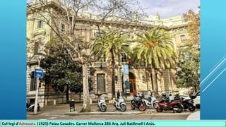 Col·legi d'Advocats. (1925) Palau Casades. Carrer Mallorca 283 Arq. Juli Batllevell i Arús.
 