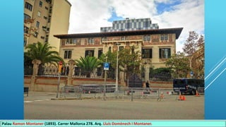 Palau Ramon Montaner (1893). Carrer Mallorca 278. Arq. Lluís Domènech i Montaner.
 