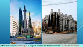 El Monument a Mossèn Jacint Verdaguer. Av. Diagonal/ Ps de Sant Joan. Està considerat com a Bé Cultural d' Interès Local.
 