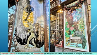 Queviures J. Múrria. Cartells dissenyats per Ramon Casas per a la publicitat d'Anís del Mono i del vi Marquès de Monistrol.
 