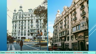 Cases Antoni Serés. Av. Diagonal 331. Arq. Gaietà Cabanyes i Marfà. Als baixos situat el restaurant Can Soteras (1915).
 