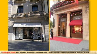 El Passeig de Gràcia, està entre els deu millors carrers del món i on es concentra un major nombre de botigues de luxe.
 