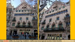 Casa Amatller (1900). Arq. Josep Puig i Cadafalch. L'edifici va ser encarregat pel xocolater Antoni Amatller.
 