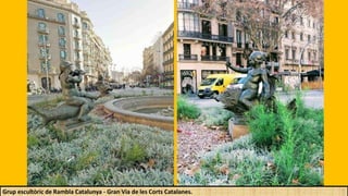 Grup escultòric de Rambla Catalunya - Gran Via de les Corts Catalanes.
 