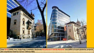 Casa Serra (1903). Arq. Josep Puig i Cadafalch. Declarada Bé Cultural d' Interès Nacional. nou edifici a la part posterior, projecte
dels arquitectes Federico Correa i Alfonso Milà.
 