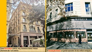 Casa Pere Llibre (1872). Arq. Domènec Balet i Nadal.
Elements de l' art islàmic. El Passeig de Gràcia un genial aparador de les millors botigues.
 