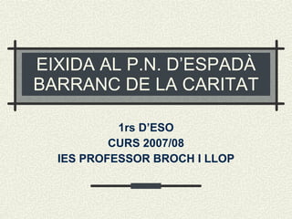 EIXIDA AL P.N. D’ESPADÀ BARRANC DE LA CARITAT 1rs D’ESO CURS 2007/08 IES PROFESSOR BROCH I LLOP 