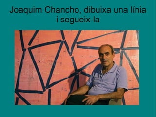 Joaquim Chancho, dibuixa una línia
i segueix-la
 