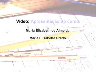 Vídeo:  Apresentação do curso Maria Elizabeth de Almeida Maria Elisabette Prado   