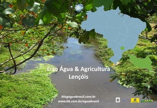 Eixo Água & Agricultura
Lençóis
blogaguabrasil.com.br
www.bb.com.br/aguabrasil
 