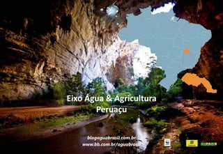 Eixo Água & Agricultura
Peruaçu
blogaguabrasil.com.br
www.bb.com.br/aguabrasil
 