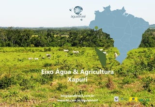 blogaguabrasil.com.br
www.bb.com.br/aguabrasil
Eixo Água & Agricultura
Xapuri
 