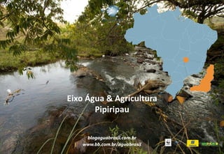 Eixo Água & Agricultura
Pipiripau
blogaguabrasil.com.br
www.bb.com.br/aguabrasil
 