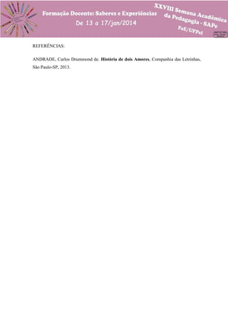 REFERÊNCIAS:
ANDRADE, Carlos Drummond de. História de dois Amores, Companhia das Letrinhas,
São Paulo-SP, 2013.

 