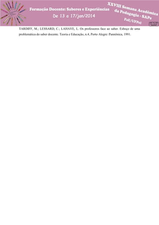 TARDIFF, M.; LESSARD, C.; LAHAYE, L. Os professores face ao saber. Esboço de uma
problemática do saber docente. Teoria e Educação, n.4, Porto Alegre: Pannônica, 1991.

 