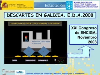 XXI Congreso de ENCIGA. Novembro 2008 DESCARTES EN GALICIA.  E.D.A.2008 